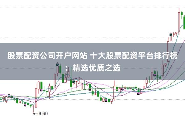 股票配资公司开户网站 十大股票配资平台排行榜：精选优质之选