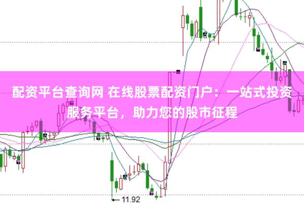 配资平台查询网 在线股票配资门户：一站式投资服务平台，助力您的股市征程