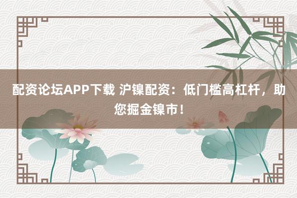 配资论坛APP下载 沪镍配资：低门槛高杠杆，助您掘金镍市！