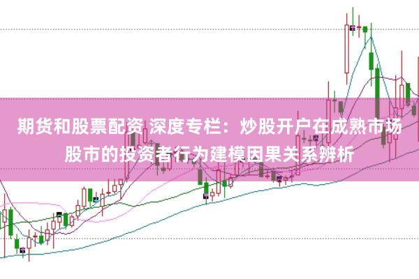 期货和股票配资 深度专栏：炒股开户在成熟市场股市的投资者行为建模因果关系辨析