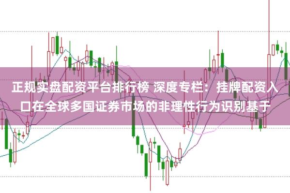 正规实盘配资平台排行榜 深度专栏：挂牌配资入口在全球多国证券市场的非理性行为识别基于