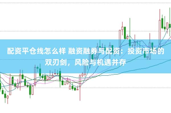 配资平仓线怎么样 融资融券与配资：投资市场的双刃剑，风险与机遇并存