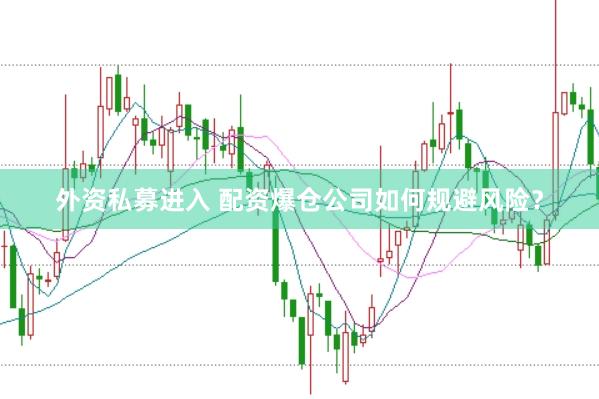 外资私募进入 配资爆仓公司如何规避风险？